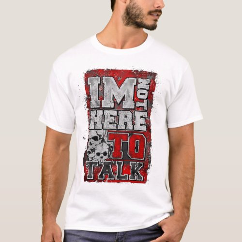 I am not here to talk T_Shirt