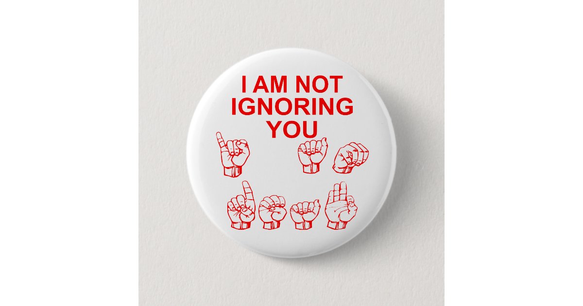 I Am Not Ignoring You I Am Deaf ASL # Button | Zazzle