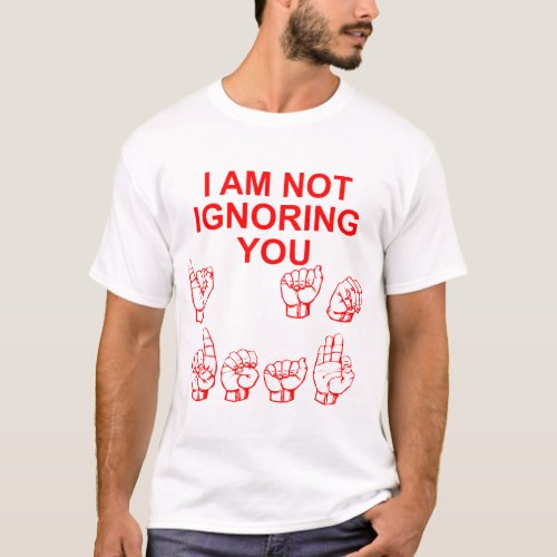 I Am Not Ignoring You I Am Deaf ASL   T_Shirt