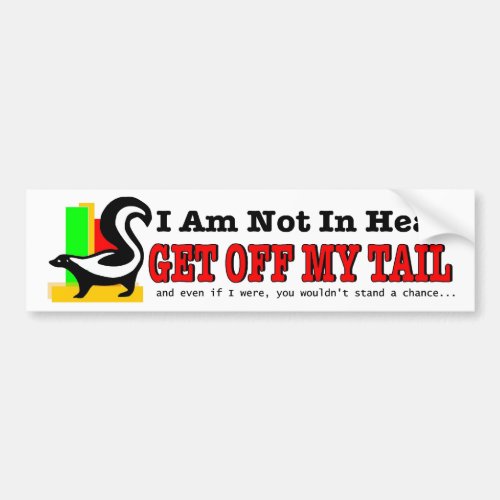 I am not in heat get off my tail Funny tailgating Bumper Sticker