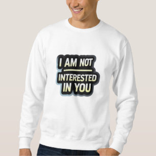 I Am Not Interested In You Text – Bold Attitude Sweatshirt