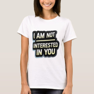 I Am Not Interested In You Text – Bold Attitude T-Shirt