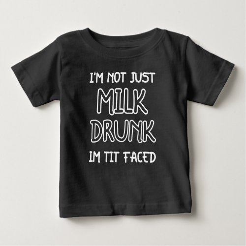 I Am Not Just Milk Drunk Im Tit Faced Funny Baby T_Shirt