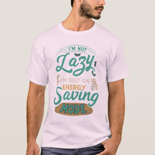 I am not lazy i am just on energy saving mode T_Shirt