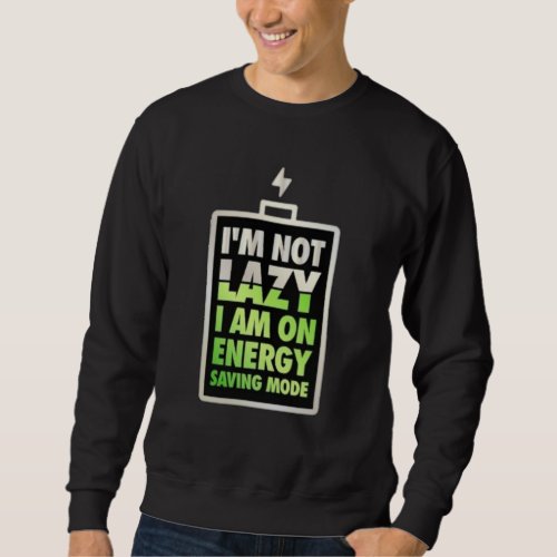 I am not lazy I am on Energy Saving Mode Humor Sweatshirt
