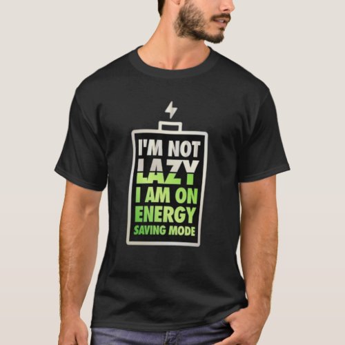 I am not lazy I am on Energy Saving Mode Humor T_Shirt