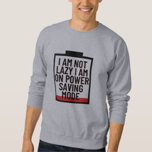 I am not lazy I am on power saving mode Sweatshirt