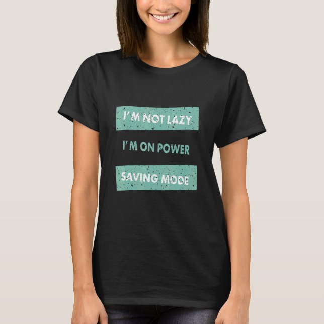 I Am Not Lazy I Am On Power Saving Mode T-Shirt (Front)