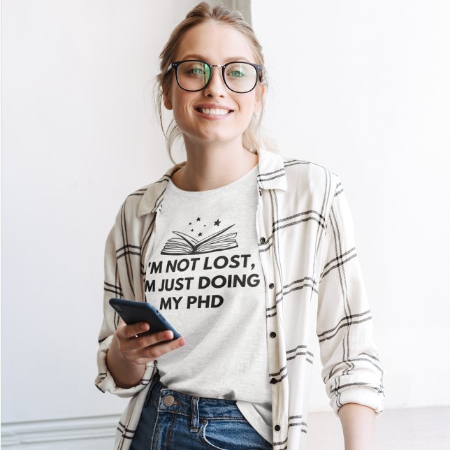 I am not lost. I am just doing my PhD T-Shirt (Creator Uploaded)