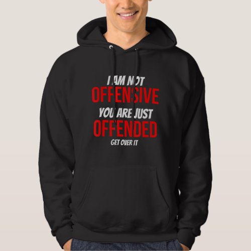 I Am Not Offensive You Are Just Offended Anti_Woke Hoodie