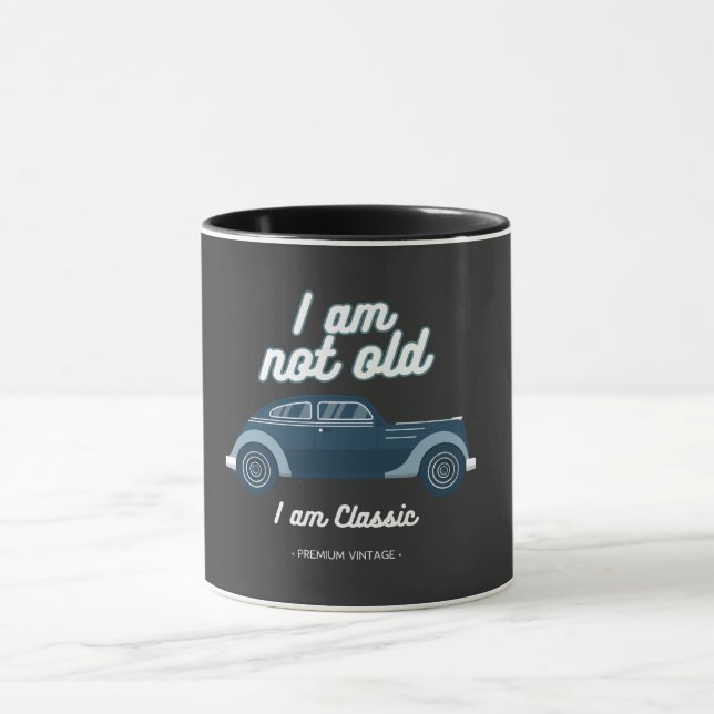 I am not old I am classic Mug (Center)