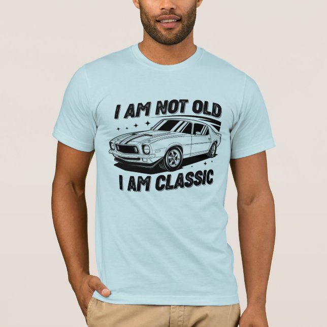 I am Not Old I am Classic T-Shirt (Front)