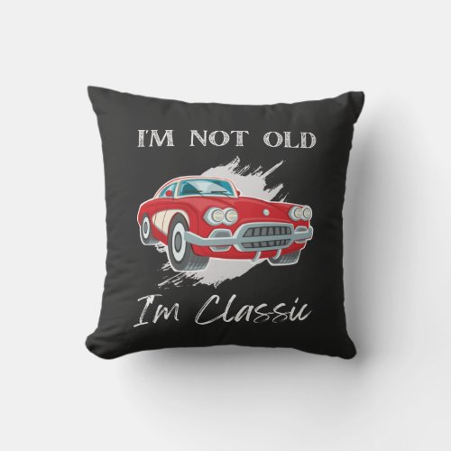 I Am Not Old I Am Classic T_Shirt Vintage Car Throw Pillow