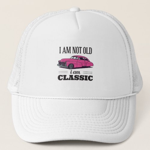 I am Not Old I am Classic Trucker Hat