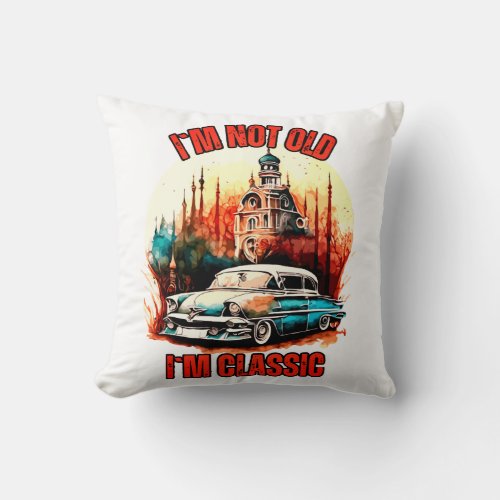 I am not Old I am classic Vintage Antique Car Throw Pillow
