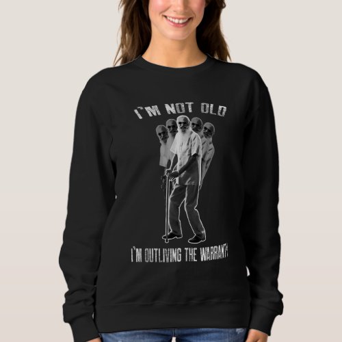 I Am Not Old I Am Outliving The Warranty Old Man   Sweatshirt