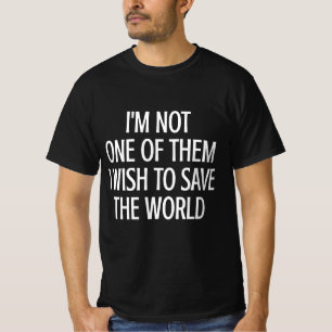 I Am Not One Of Them T Wish To Save The World T-Shirt