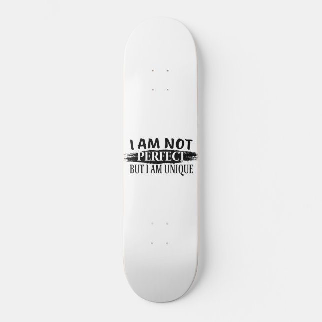 I am not perfect, but I am unique Skateboard (Front)