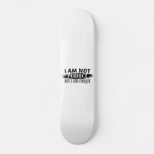 I am not perfect, but I am unique Skateboard