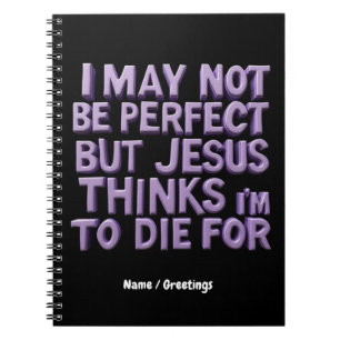 I Am Not Perfect But Jesus Died for Me Notebook