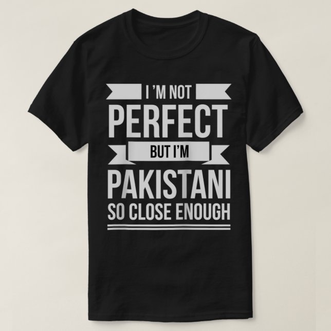 I am not perfect but Pakistani so close enough Pak T-Shirt (Design Front)
