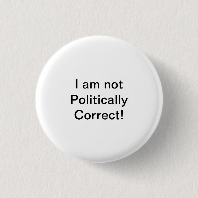 I am not Politically Correct! Button (Front)