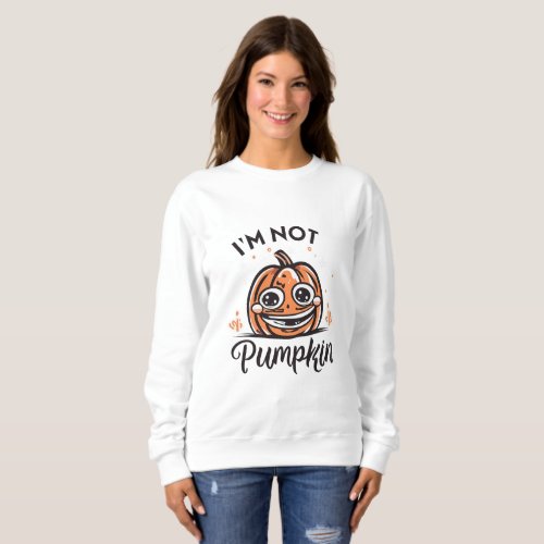 I am not pumpkin sweatshirt