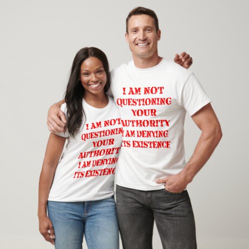 I Am Not Questioning Your Authority I Am Denying I T_Shirt