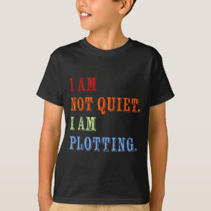 I Am Not Quiet I Am Plotting Funny Writing Quote T-Shirt