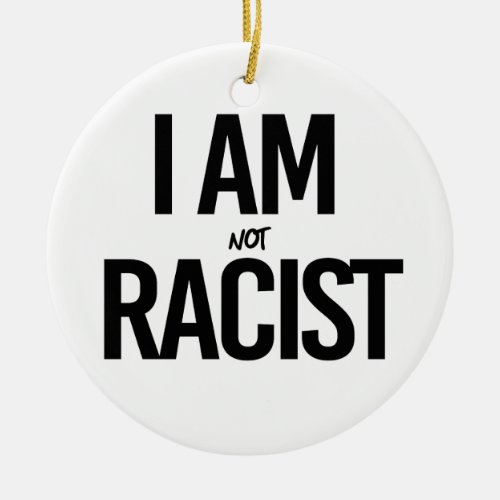 I am NOT racist Ceramic Ornament