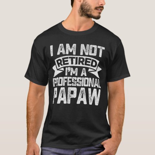 I Am Not Retired I Am Professional Papaw Grandpa T_Shirt