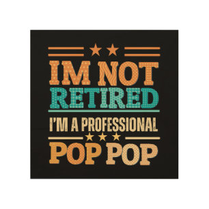 I am not retired I am professional pop pop Wood Wall Art