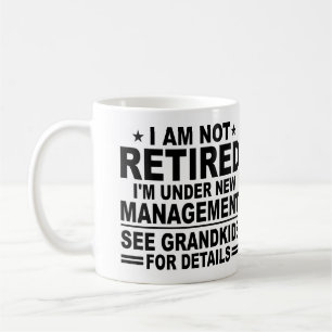 I Am Not RETIRED, I'm Under New Management Coffee Mug