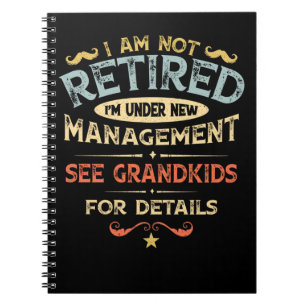I Am Not Retired I'm Under New Management Notebook