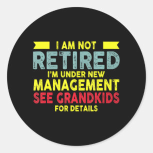 I Am Not Retired I'm Under New Management See Classic Round Sticker