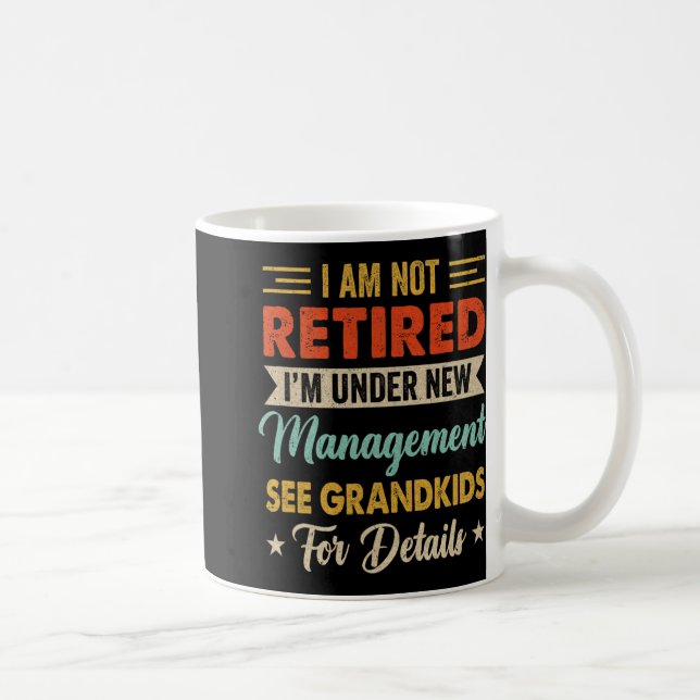 I Am Not Retired Im Under New Management See Grand Coffee Mug (Right)