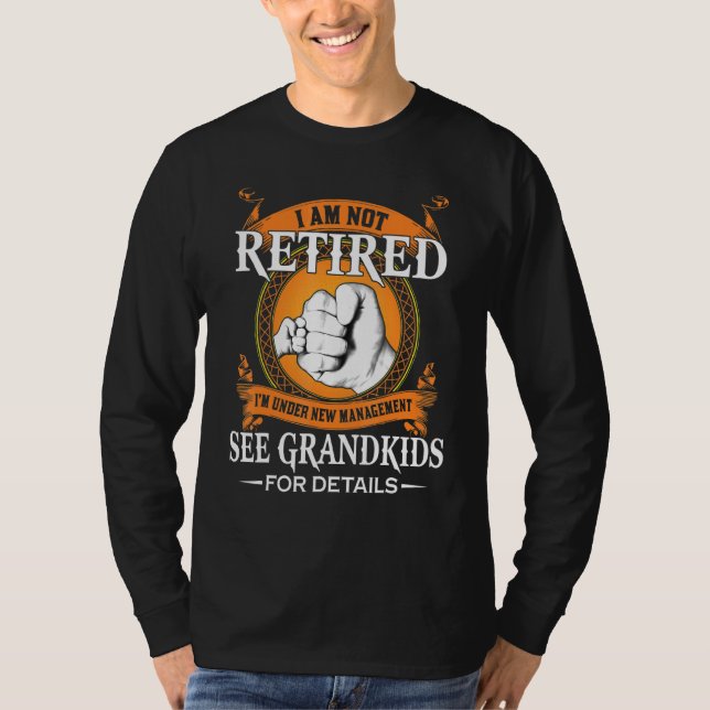 I Am Not Retired Im Under New Management See Grand T-Shirt (Front)