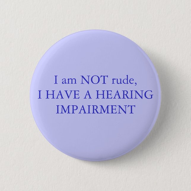 I am NOT rude,I have a hearing impairment Pinback Button (Front)