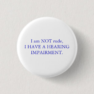 I am NOT rude, I have a hearing impairment White Button