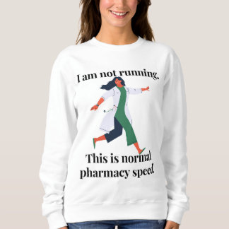 I am not running...this is normal pharmacy speed! sweatshirt