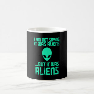 I am not saying it was Aliens but it was Aliens Coffee Mug