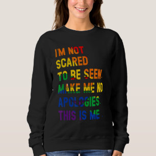 I Am Not Scared Be Seen Make Me No Apologies This' Sweatshirt