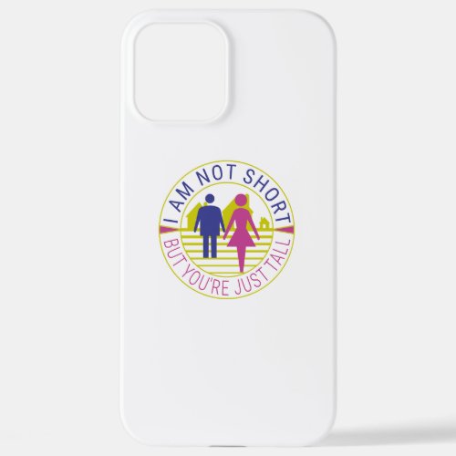 I am not short but you are just tall iPhone 12 pro max case