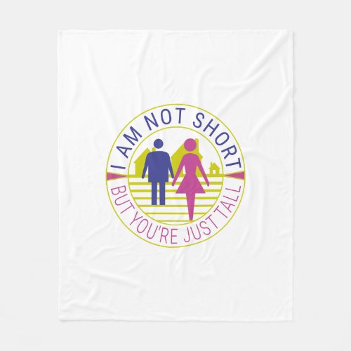 I am not short but youre just tall fleece blanket