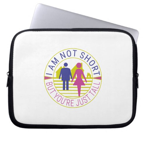 I am not short but youre just tall laptop sleeve