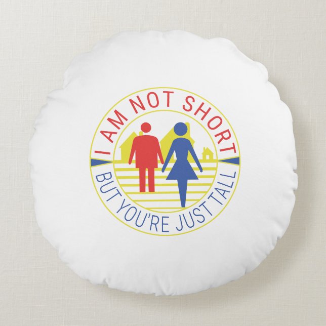 I am not short but you're just tall round pillow (Front)