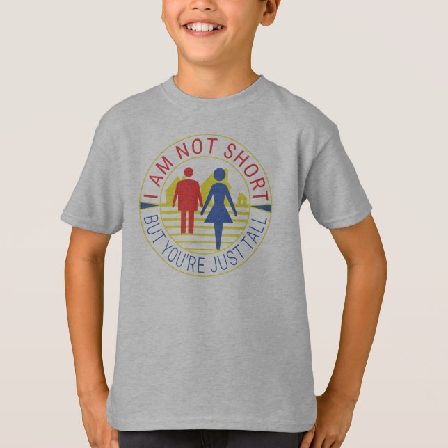 I am not short but you're just tall T-Shirt (Front)