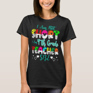 I Am Not Short I Am 4th Grade Teacher Size  Teache T-Shirt