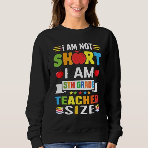 I Am Not Short I Am 5th Grade Teacher Back To Scho Sweatshirt