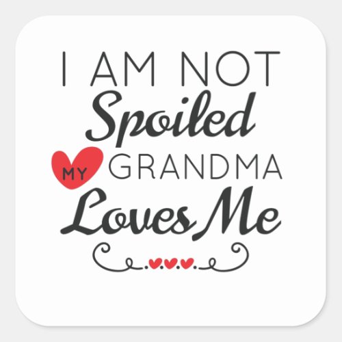 I Am Not Spoiled My Grandma Loves Me Family Square Sticker